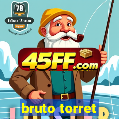 bruto torret